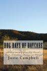 Dog days of Daycare: Shocking true story of one dog kennel's Trials, Tribulations, Tradegy and Triumph By Melanie Brushwood, Josie Campbell Cover Image