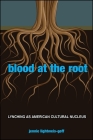Blood at the Root: Lynching as American Cultural Nucleus By Jennie Lightweis-Goff Cover Image