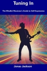 Tuning In: The Mindful Musician's Guide to Self-Expression By Jonas Jackson Cover Image