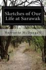 Sketches of Our Life at Sarawak By Harriette McDougall Cover Image