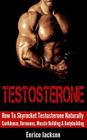 Testosterone: How To Skyrocket Testosterone Naturally - Confidence, Hormones, Muscle Building & Bodybuilding By Enrico Jackson Cover Image