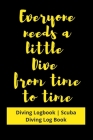 Everyone needs a little Dive from time to time: Diving Logbook - Scuba Diving Log Book By Grand Journals Cover Image