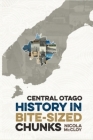 History of Central Otago in Bite Sized Chunks By Nicola McCloy Cover Image