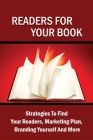Readers For Your Book: Strategies To Find Your Readers, Marketing Plan, Branding Yourself And More: How To Promote Author Brand Cover Image