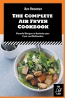 The Complete Air Fryer Cookbook: Flavorful Recipes to Maximize your Fryer and Multicooker By Ann Newman Cover Image