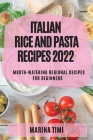 Italian Rice and Pasta Recipes 2022: Mouth-Watering Regional Recipes for Beginners Cover Image