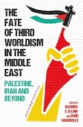 The Fate of Third Worldism in the Middle East: Iran, Palestine and Beyond (Radical Histories of the Middle East) Cover Image