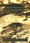 Around Gunnison and Crested Butte (Images of America) By Duane Vandenbusche, Gunnison Pioneer Museum, Crested Butte Mountain Heritage Museum Cover Image