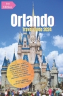 Orlando Travel Guide 2024: Ultimate Guide to Walt Disney World & Universal Orlando Resort, LEGOLAND, etc.: With Tips On Best Places to Visit, Tra Cover Image