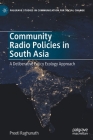 Community Radio Policies in South Asia: A Deliberative Policy Ecology Approach (Palgrave Studies in Communication for Social Change) Cover Image