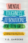 Mental Toughness Affirmations for Teen Girls: 101 Affirmations to Foster Grit, Resilience, Positive Self-Talk and a Growth Mindset for Optimal Perform Cover Image