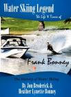 Water Skiing Legend The Life and Times of Frank Bonney By Jon Broderick, Heather Bonney Cover Image