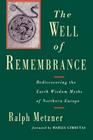 The Well of Remembrance: Rediscovering the Earth Wisdom Myths of Northern Europe By Ralph Metzner, Marija Gimbutas (Foreword by) Cover Image