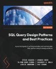 SQL Query Design Patterns and Best Practices: A practical guide to writing readable and maintainable SQL queries using its design patterns By Steve Hughes, Dennis Neer, Ram Babu Singh Cover Image