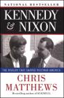 Kennedy & Nixon: The Rivalry that Shaped Postwar America By Chris Matthews Cover Image