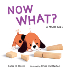 Now What? A Math Tale By Robie H. Harris, Chris Chatterton (Illustrator) Cover Image