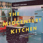 The Midcentury Kitchen: America's Favorite Room, from Workspace to Dreamscape, 1940s-1970s By Sarah Archer Cover Image