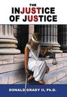The Injustice of Justice By II Grady, Donald Cover Image