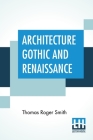 Architecture Gothic And Renaissance: Edited by Edward John Poynter By Thomas Roger Smith, Edward John Poynter (Editor) Cover Image