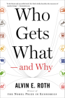 Who Gets What — And Why: The New Economics of Matchmaking and Market Design By Alvin E. Roth Cover Image