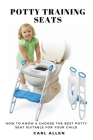 Potty Training Seats: How to Know & Choose the Best Potty Seat Suitable for Your Child By Carl Allen Cover Image
