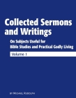 Collected Sermons and Writings Vol. 1: On Subjects Useful for Bible Studies and Practically Godly Living By Michael Rudolph Cover Image