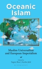 Oceanic Islam: Muslim Universalism and European Imperialism By Sugata Bose (Volume Editor), Ayesha Jalal (Volume Editor) Cover Image