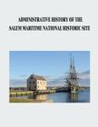 Administrative History of the Salem Maritime National Historic Site By National Park Service Cover Image