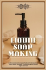 Liquid Soap Making: Crafting Excellence: A Complete Handbook for Liquid Soap Making - Master Techniques, Troubleshooting Tips, Business In Cover Image