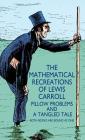 The Mathematical Recreations of Lewis Carroll: Pillow Problems and a Tangled Tale (Dover Recreational Math) By Lewis Carroll Cover Image