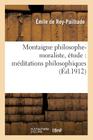 Montaigne Philosophe-Moraliste, Étude: Méditations Philosophiques (Philosophie) By Emile de Rey-Pailhade Cover Image