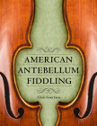 American Antebellum Fiddling (American Made Music) Cover Image