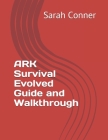 ARK Survival Evolved Guide and Walkthrough By Sarah Conner Cover Image