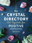 The Crystal Directory: 100 Crystals for Positive Manifestation (Spiritual Directories #1) Cover Image