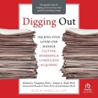 Digging Out: Helping Your Loved One Manage Clutter, Hoarding, and Compulsive Acquiring By Abpp, Tamara L. Hartl, Gail Steketee (Contribution by) Cover Image