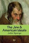 The Jew & American Ideals By John Spargo Cover Image