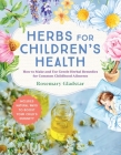 Herbs for Children's Health, 3rd Edition: How to Make and Use Gentle Herbal Remedies for Common Childhood Ailments Cover Image