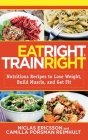 Eat Right, Train Right: Nutritious Recipes to Lose Weight, Build Muscle, and Get Fit Cover Image