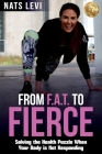 FROM F.A.T. to FIERCE: Solving the Health Puzzle When Your Body Is Not Responding By Levi Nats Cover Image