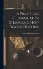 A Practical Manual of Steam and Hot-water Heating By Edward Richmond Pierce Cover Image