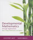 Developmental Mathematics Through Applications: Basic College Mathematics and Algebra + New Mylab Math with Pearson Etext [With Access Code] By Geoffrey Akst, Sadie Bragg Cover Image