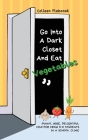 Go Into A Dark Closet And Eat Vegetables: Funny, wise, delightful chatter from K-6 students in a school clinic By Colleen Plebanek Cover Image