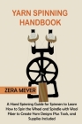 Yarn Spinning Handbook: A Hand Spinning Guide for Spinners to Learn How to Spin the Wheel or Spindle with Wool Fiber to Create Yarn Designs Pl Cover Image