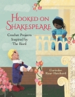 Hooked on Shakespeare: Crochet Projects Inspired by The Bard By Gurinder Kaur Hatchard Cover Image