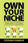 Own Your Niche: Hype-Free Internet Marketing Tactics to Establish Authority in Your Field and Promote Your Service-Based Business Cover Image