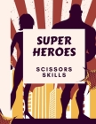 Super Heroes Scissors Skills Book: Super Heroes Scissors Skills Book for Kids: Magical Heroes Coloring & Scissors Skills Book for Girls, Boys, and Any Cover Image