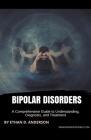 Bipolar Disorders: A Comprehensive Guide to Understanding, Diagnosis, and Treatment By Ethan D. Anderson Cover Image