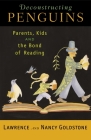 Deconstructing Penguins: Parents, Kids, and the Bond of Reading By Lawrence Goldstone, Nancy Goldstone Cover Image