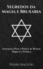 Segredos da Magia e Bruxaria: Instruções Para a Prática de Rituais Mágicos e Feitiços Cover Image