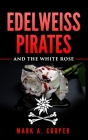 Edelweiss Pirates: & The White Rose By Mark A. Cooper Cover Image